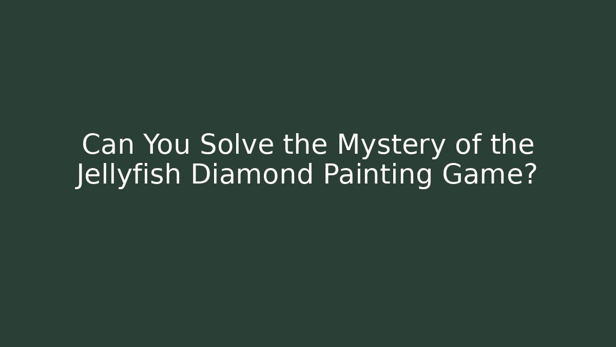 Can You Solve the Mystery of the Jellyfish Diamond Painting Game?