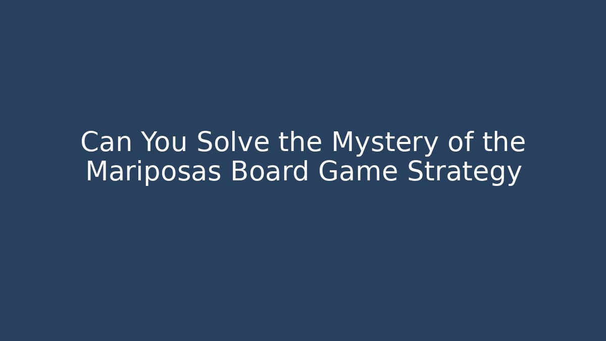 Can You Solve the Mystery of the Mariposas Board Game Strategy