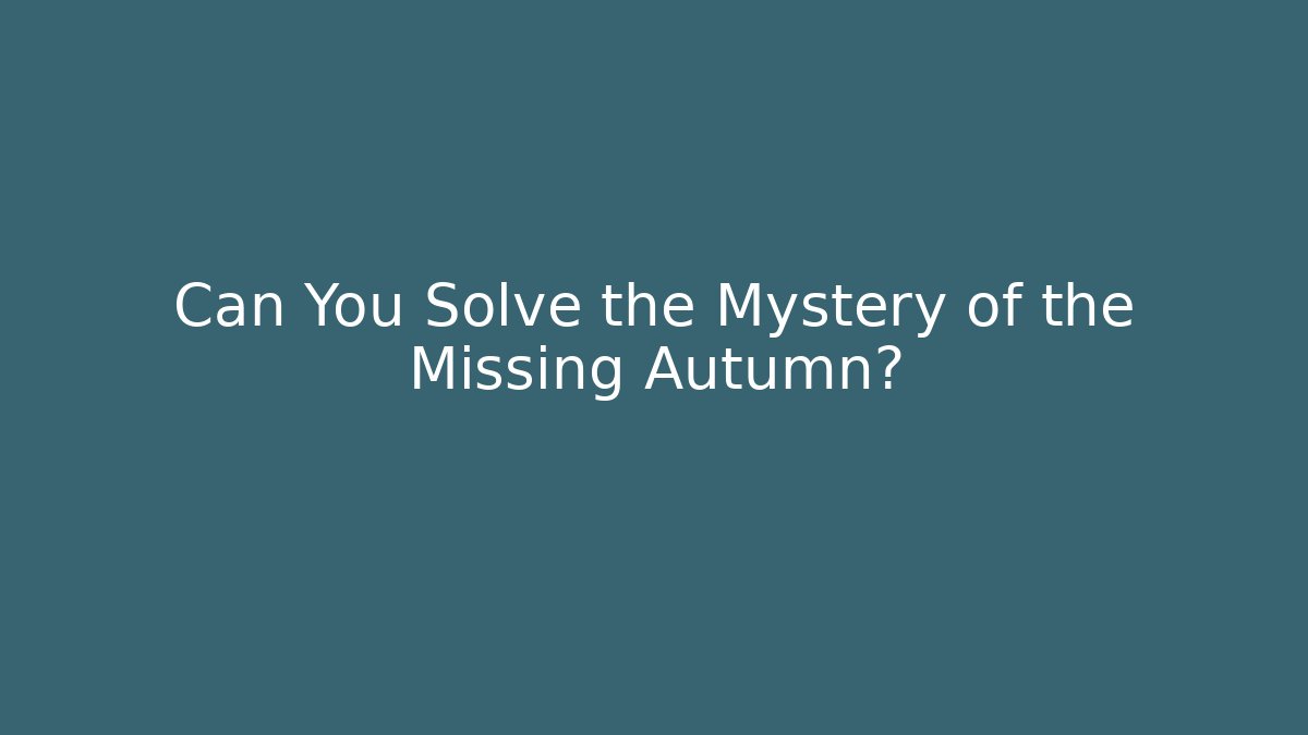 Can You Solve the Mystery of the Missing Autumn?