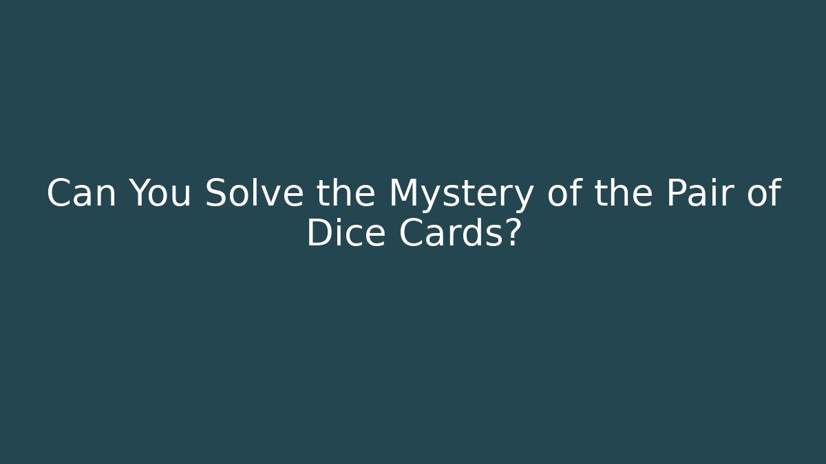 Can You Solve the Mystery of the Pair of Dice Cards?