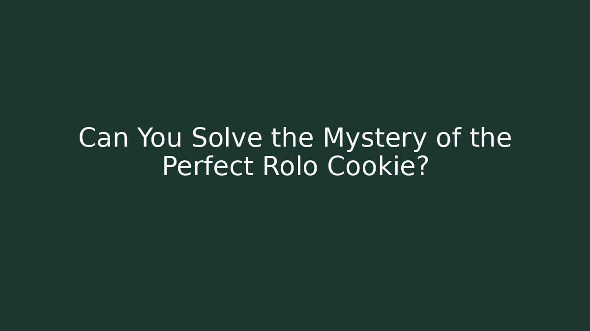 Can You Solve the Mystery of the Perfect Rolo Cookie?