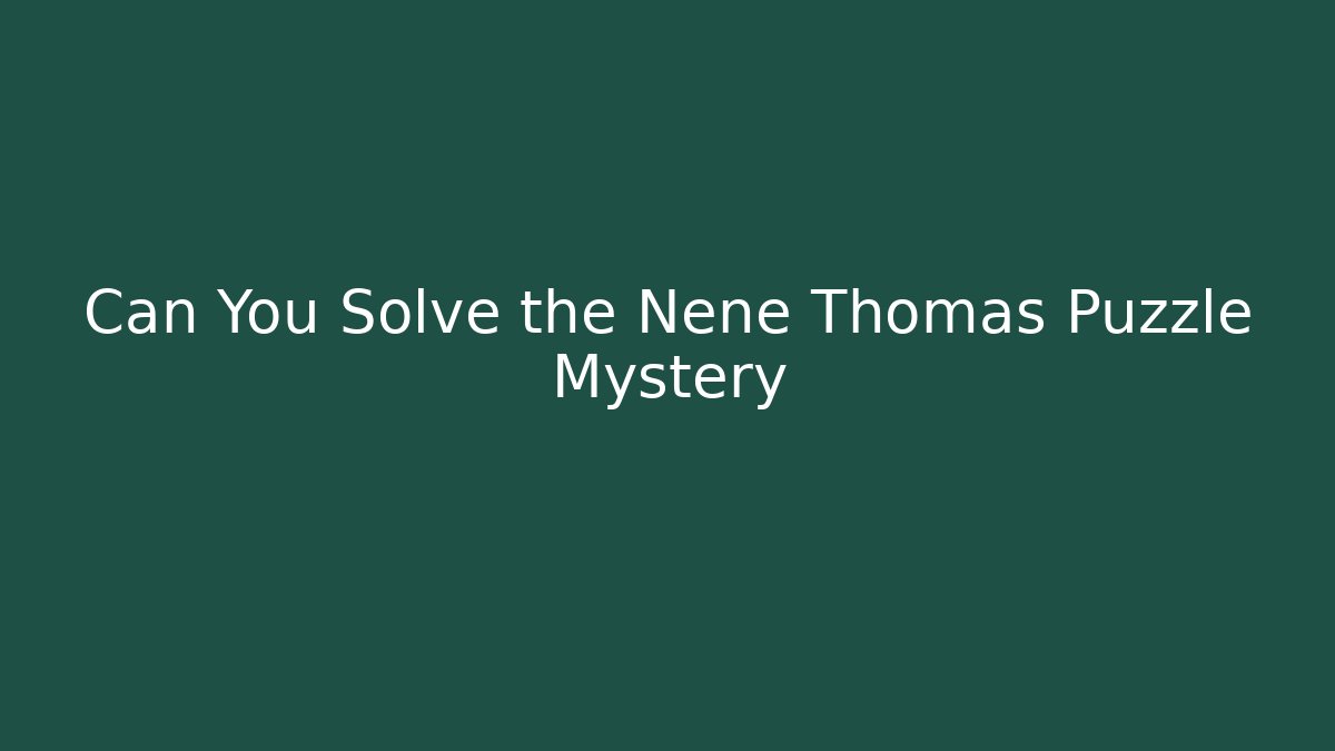 Can You Solve the Nene Thomas Puzzle Mystery