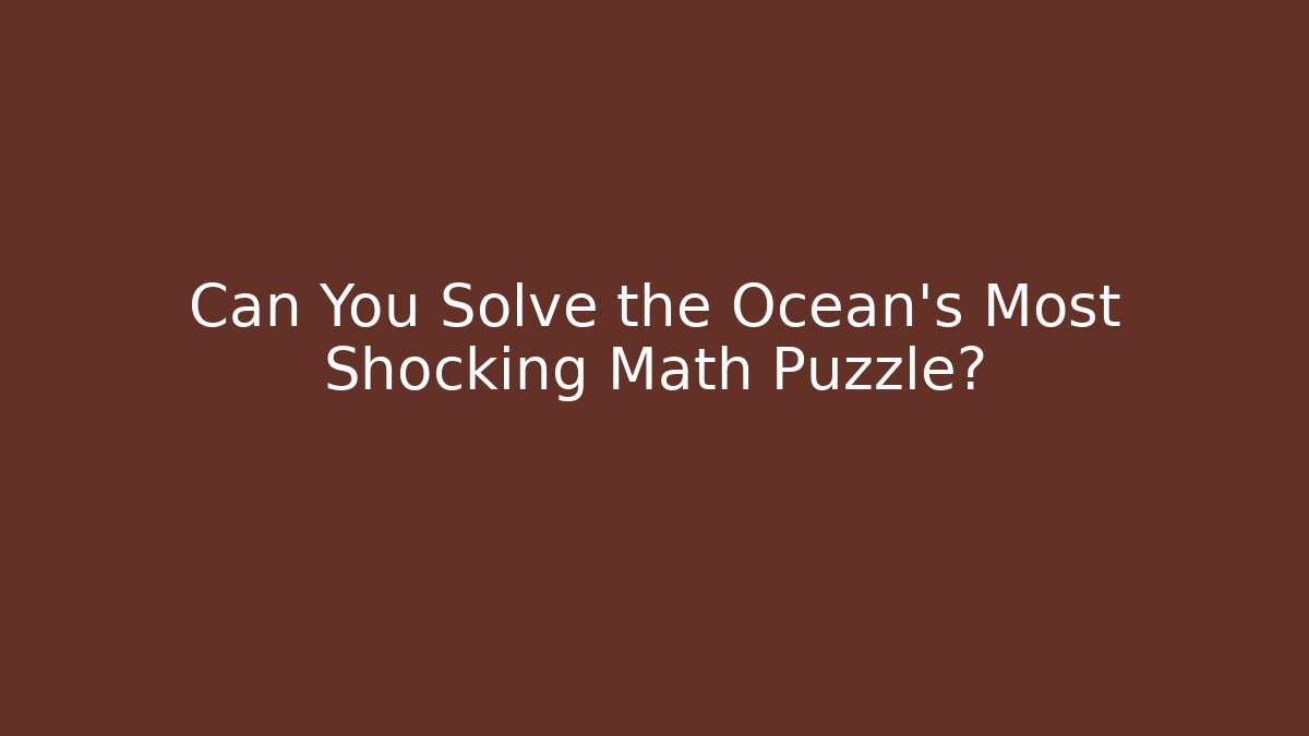 Can You Solve the Ocean's Most Shocking Math Puzzle?