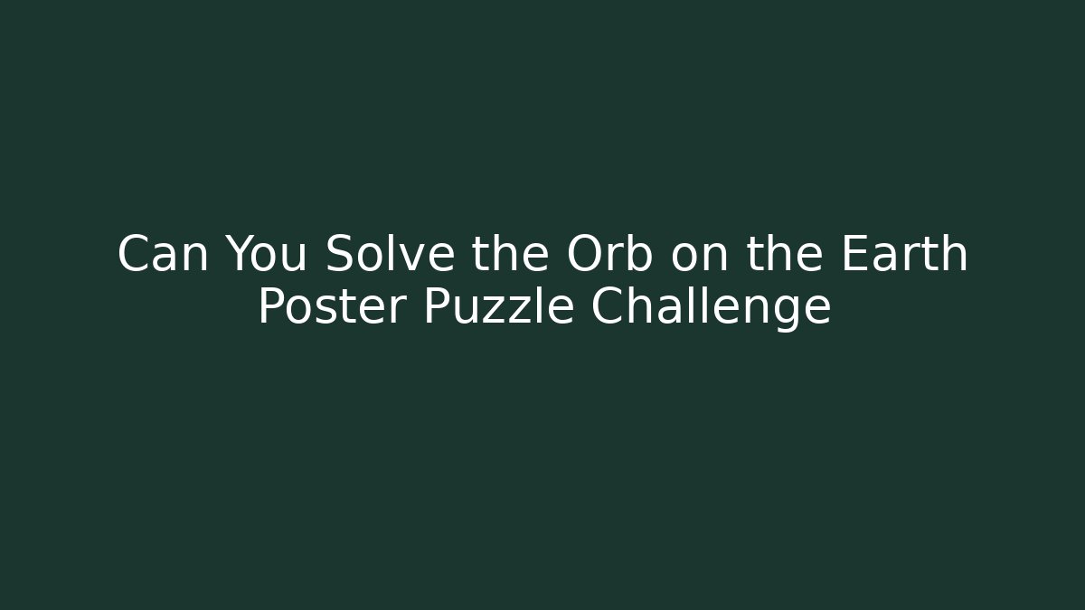 Can You Solve the Orb on the Earth Poster Puzzle Challenge