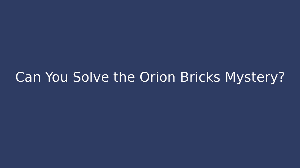 Can You Solve the Orion Bricks Mystery? - Create More Assets