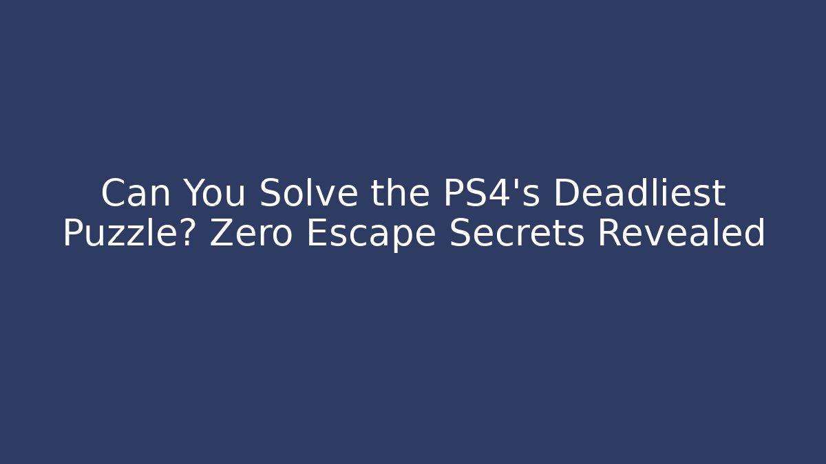 Can You Solve the PS4's Deadliest Puzzle? Zero Escape Secrets Revealed