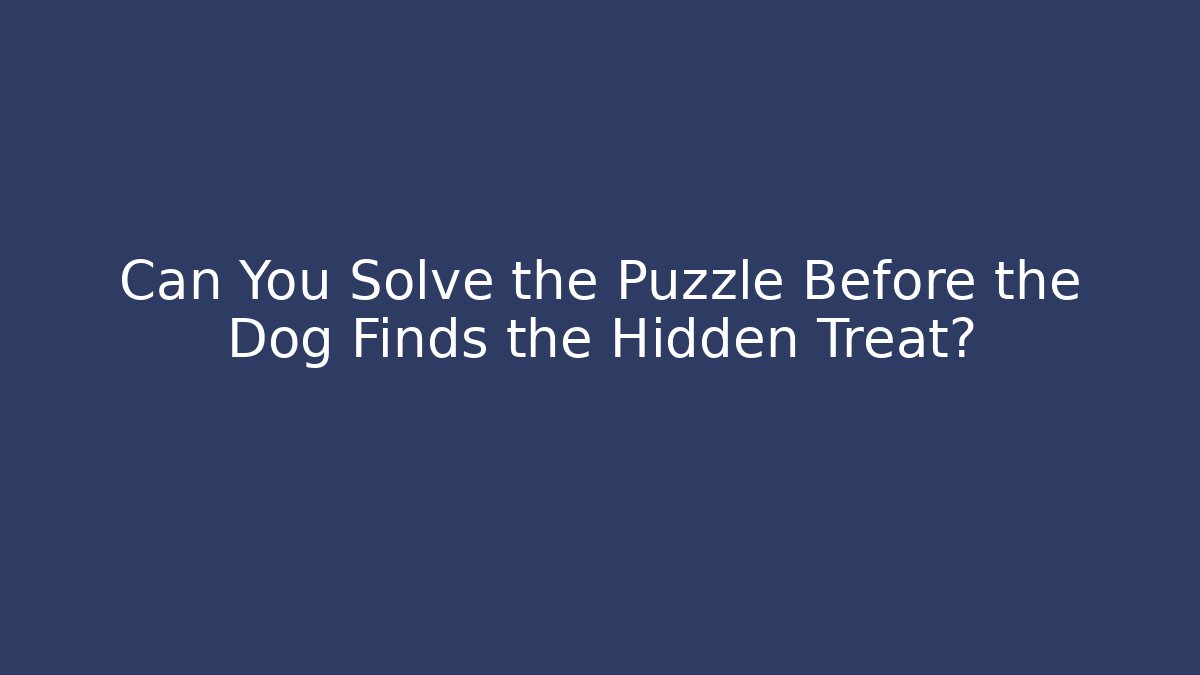 Can You Solve the Puzzle Before the Dog Finds the Hidden Treat?
