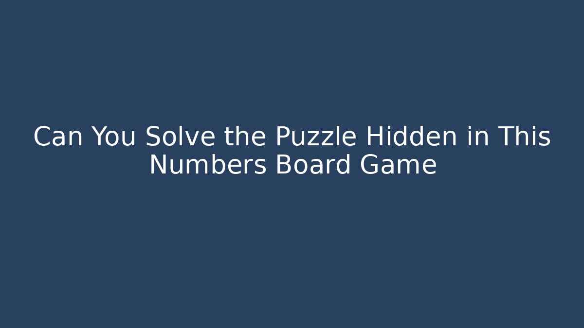 Can You Solve the Puzzle Hidden in This Numbers Board Game