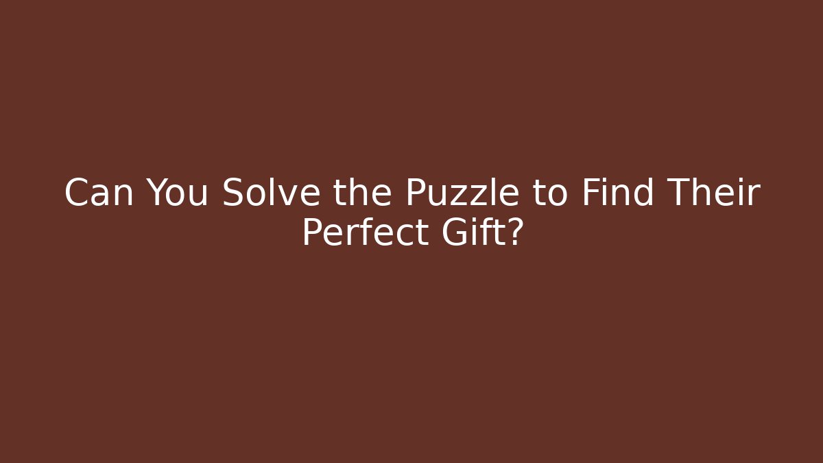 Can You Solve the Puzzle to Find Their Perfect Gift?