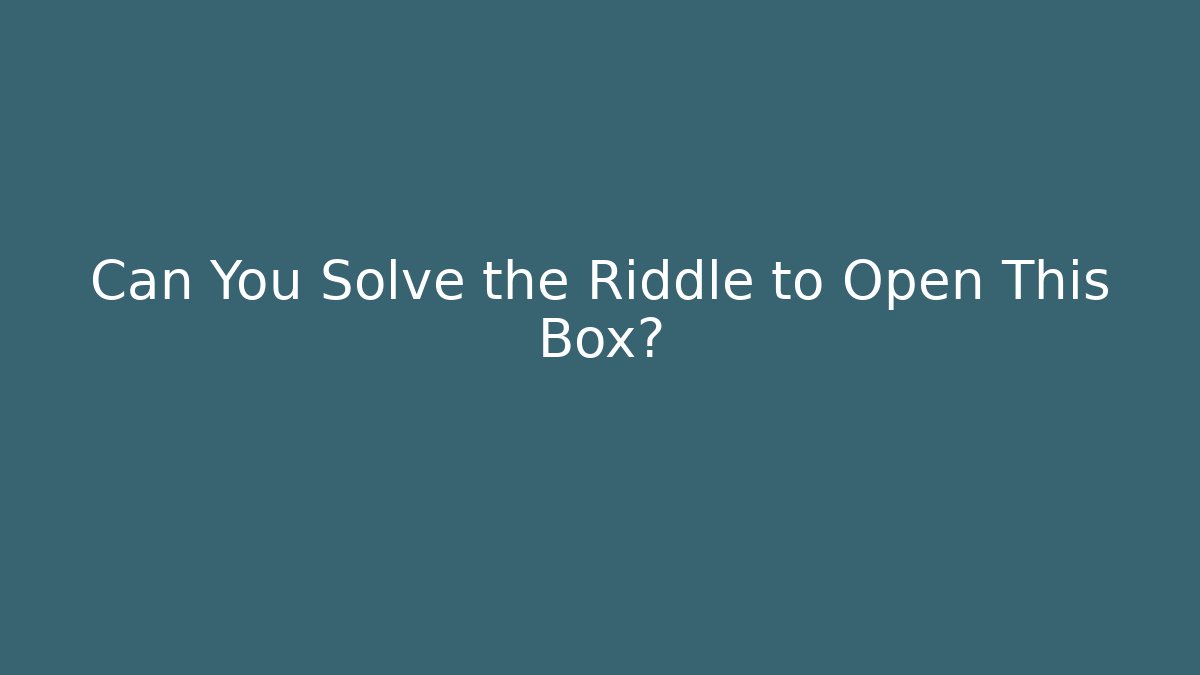 Can You Solve the Riddle to Open This Box?