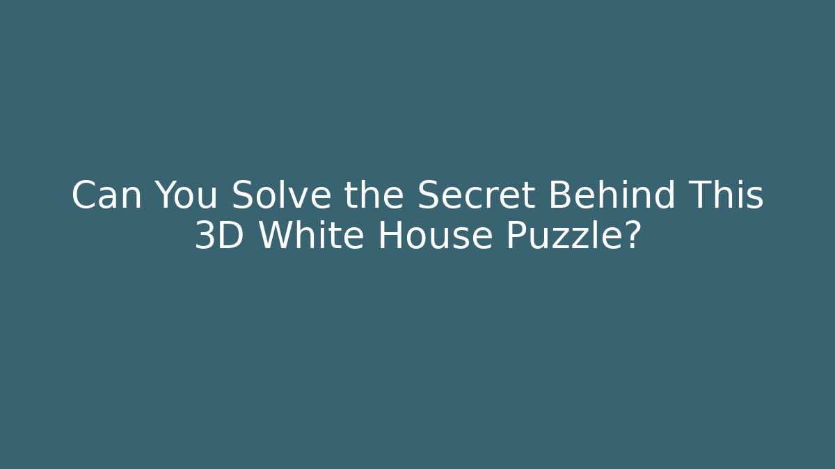 Can You Solve the Secret Behind This 3D White House Puzzle?