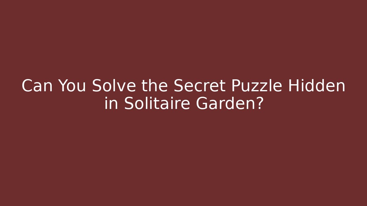 Can You Solve the Secret Puzzle Hidden in Solitaire Garden?