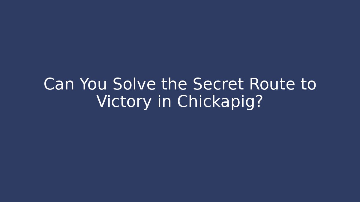 Can You Solve the Secret Route to Victory in Chickapig?