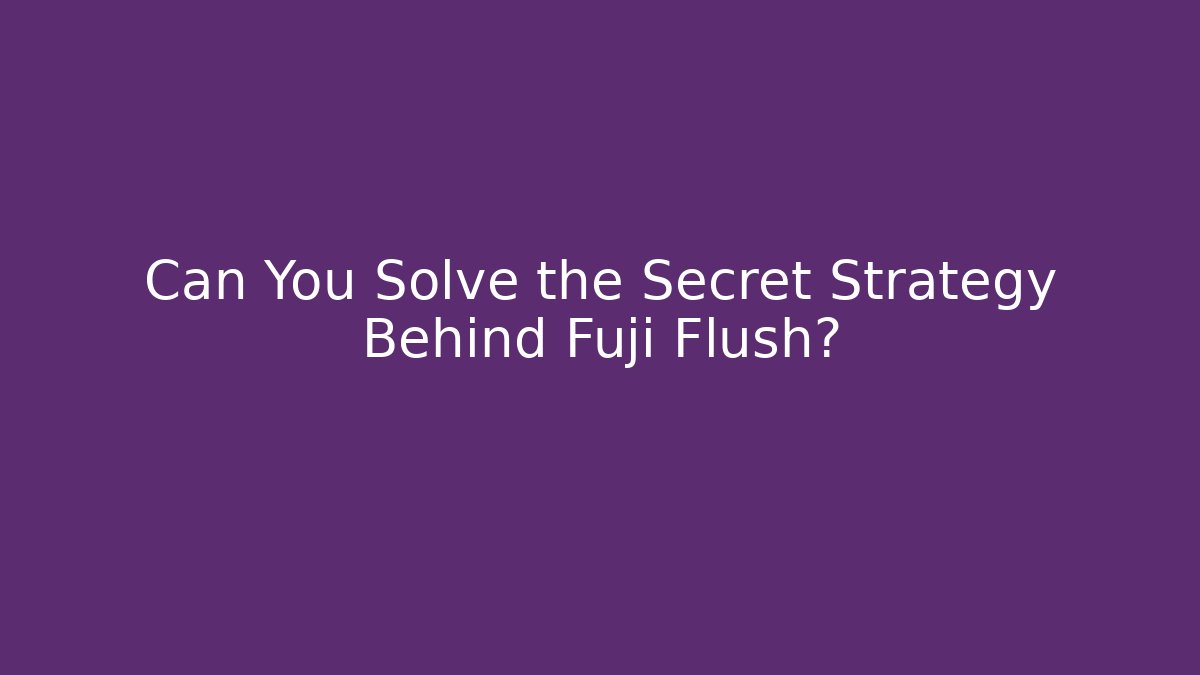 Can You Solve the Secret Strategy Behind Fuji Flush? - Create More Assets
