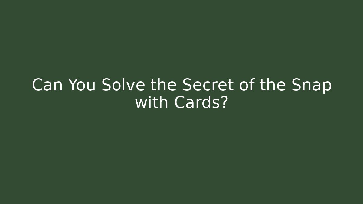 Can You Solve the Secret of the Snap with Cards?