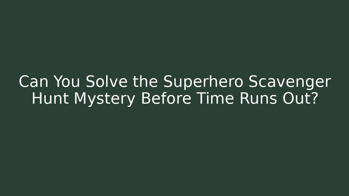 Can You Solve the Superhero Scavenger Hunt Mystery Before Time Runs Out?