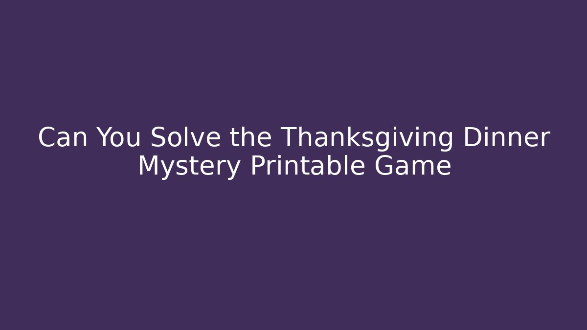 Can You Solve the Thanksgiving Dinner Mystery Printable Game