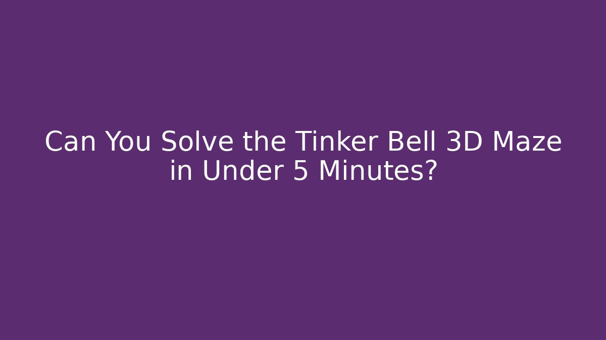 Can You Solve the Tinker Bell 3D Maze in Under 5 Minutes?
