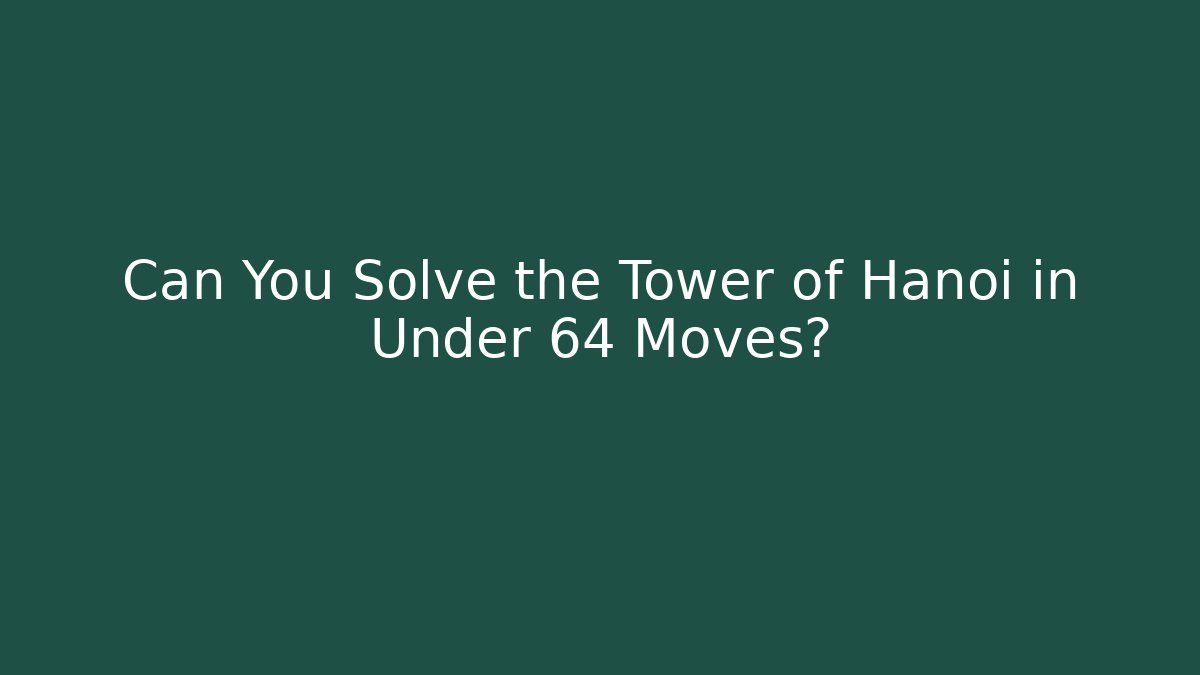 Can You Solve the Tower of Hanoi in Under 64 Moves?
