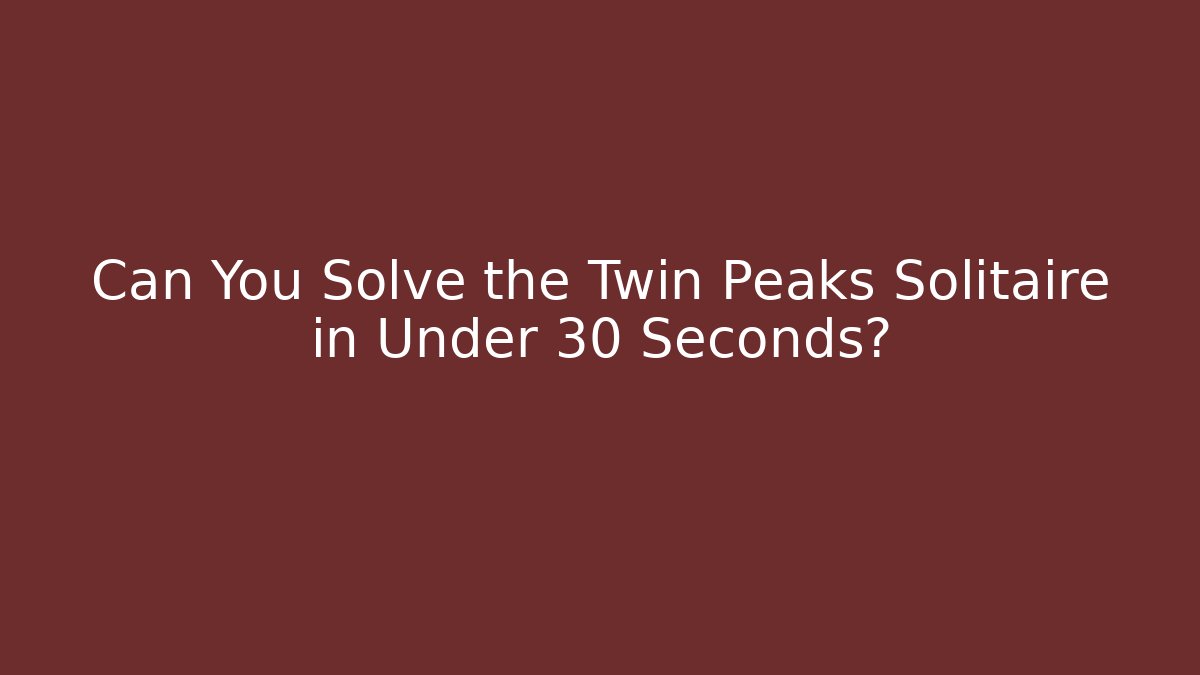 Can You Solve the Twin Peaks Solitaire in Under 30 Seconds?