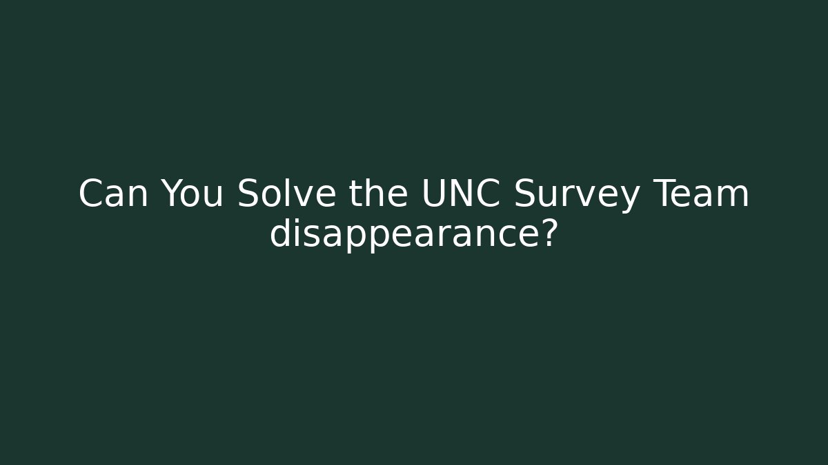 Can You Solve the UNC Survey Team disappearance?