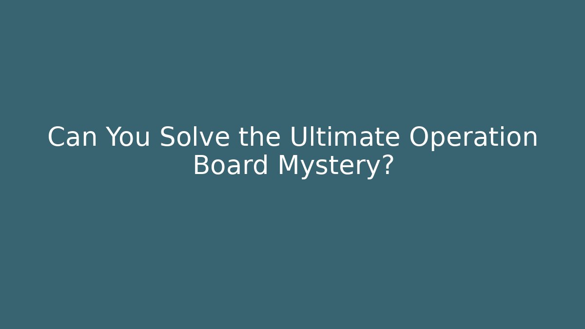 Can You Solve the Ultimate Operation Board Mystery?