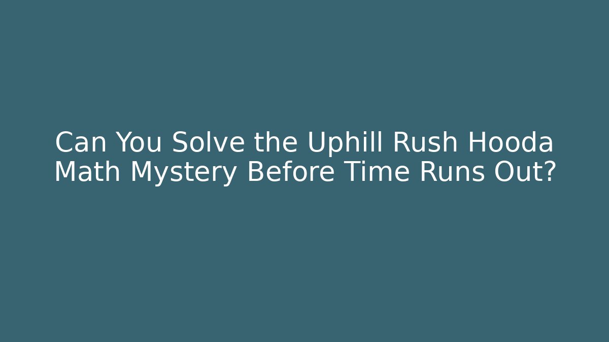 Can You Solve the Uphill Rush Hooda Math Mystery Before Time Runs Out?