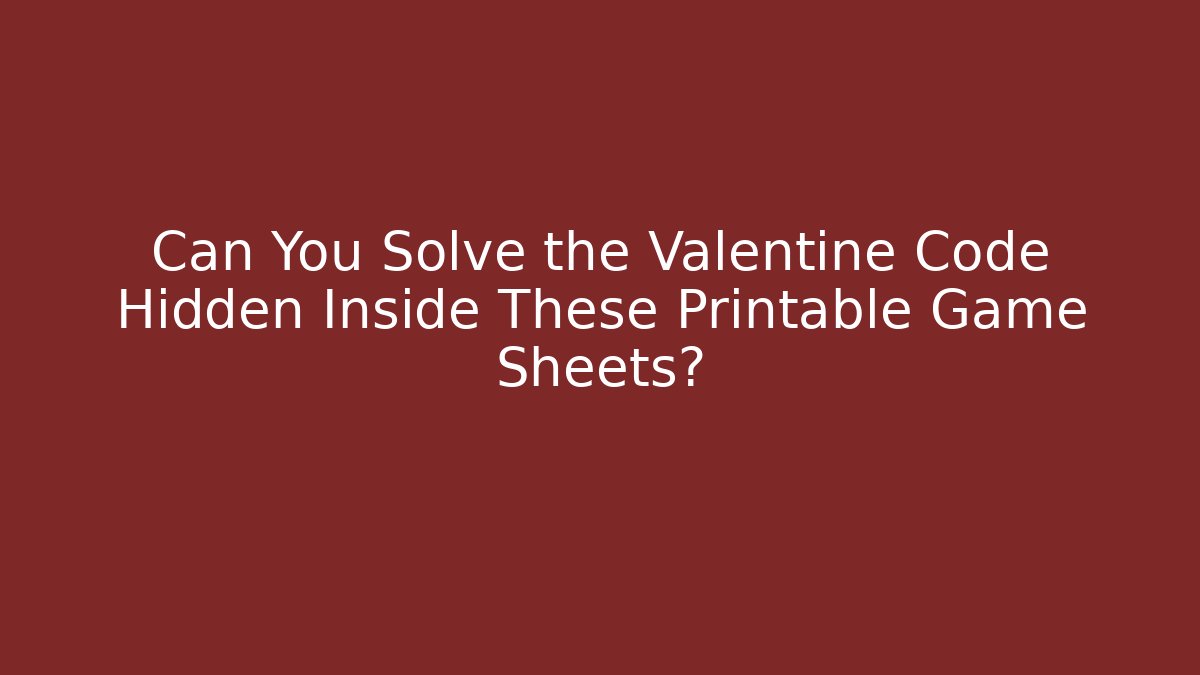 Can You Solve the Valentine Code Hidden Inside These Printable Game Sheets?