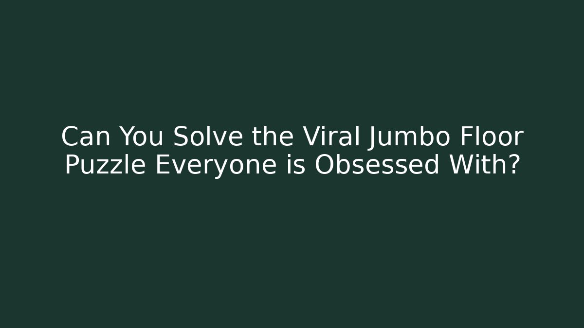 Can You Solve the Viral Jumbo Floor Puzzle Everyone is Obsessed With?