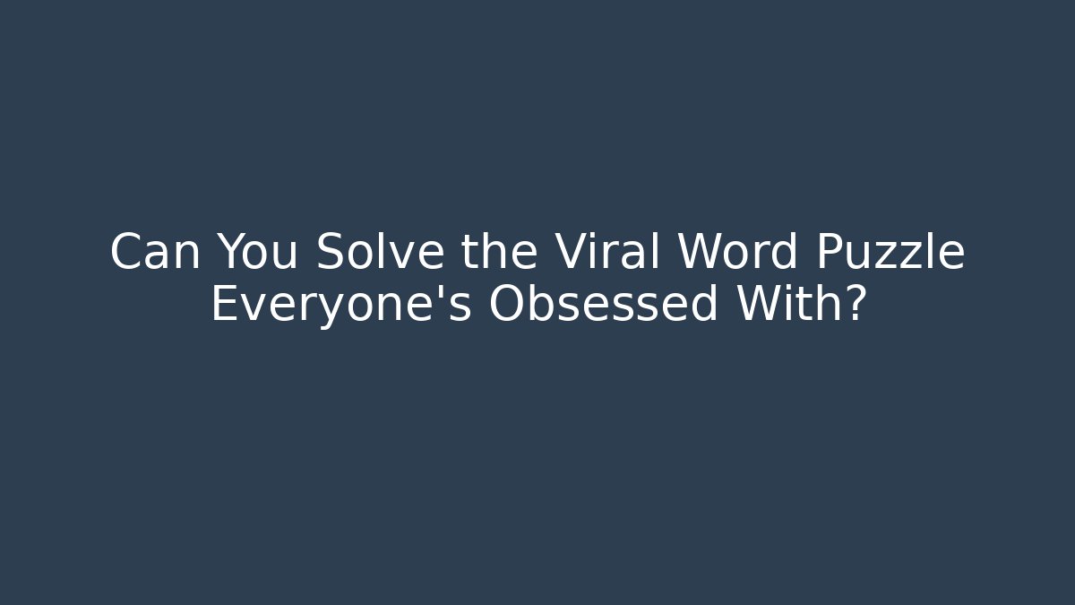 Can You Solve the Viral Word Puzzle Everyone's Obsessed With?