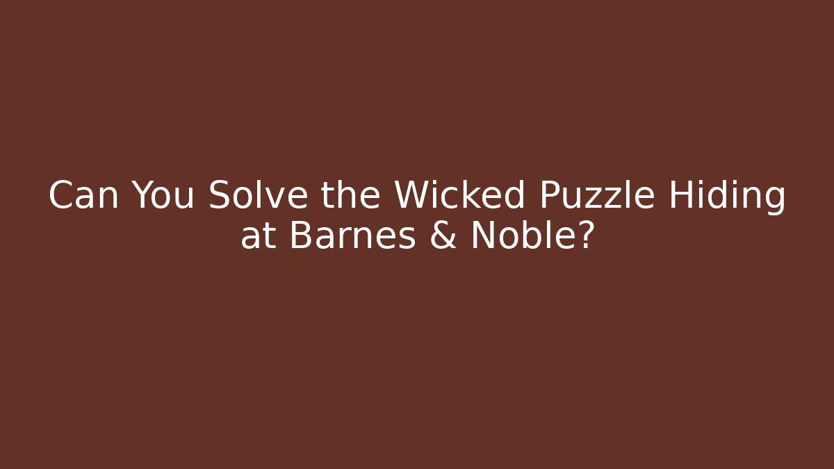 Can You Solve the Wicked Puzzle Hiding at Barnes & Noble?