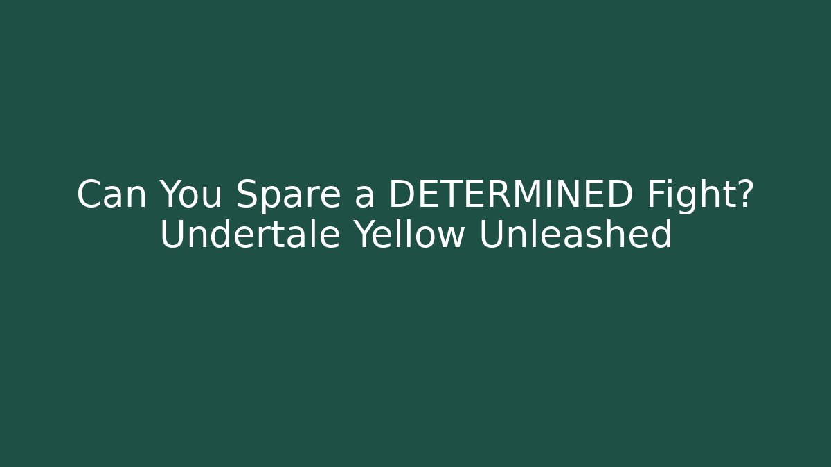 Can You Spare a DETERMINED Fight? Undertale Yellow Unleashed - Create More Assets