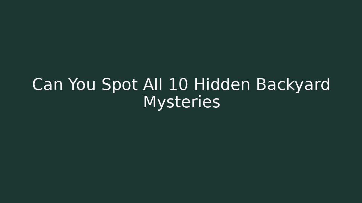 Can You Spot All 10 Hidden Backyard Mysteries