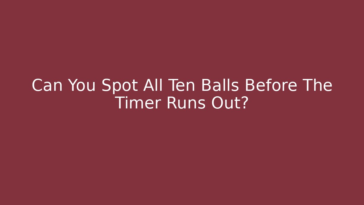 Can You Spot All Ten Balls Before The Timer Runs Out?