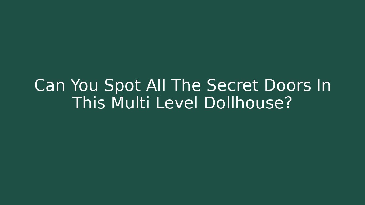 Can You Spot All The Secret Doors In This Multi Level Dollhouse?