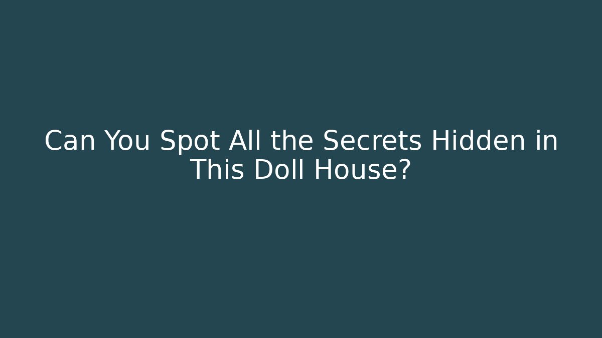 Can You Spot All the Secrets Hidden in This Doll House?