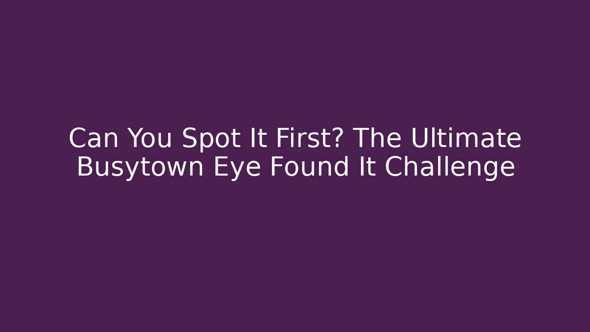 Can You Spot It First? The Ultimate Busytown Eye Found It Challenge