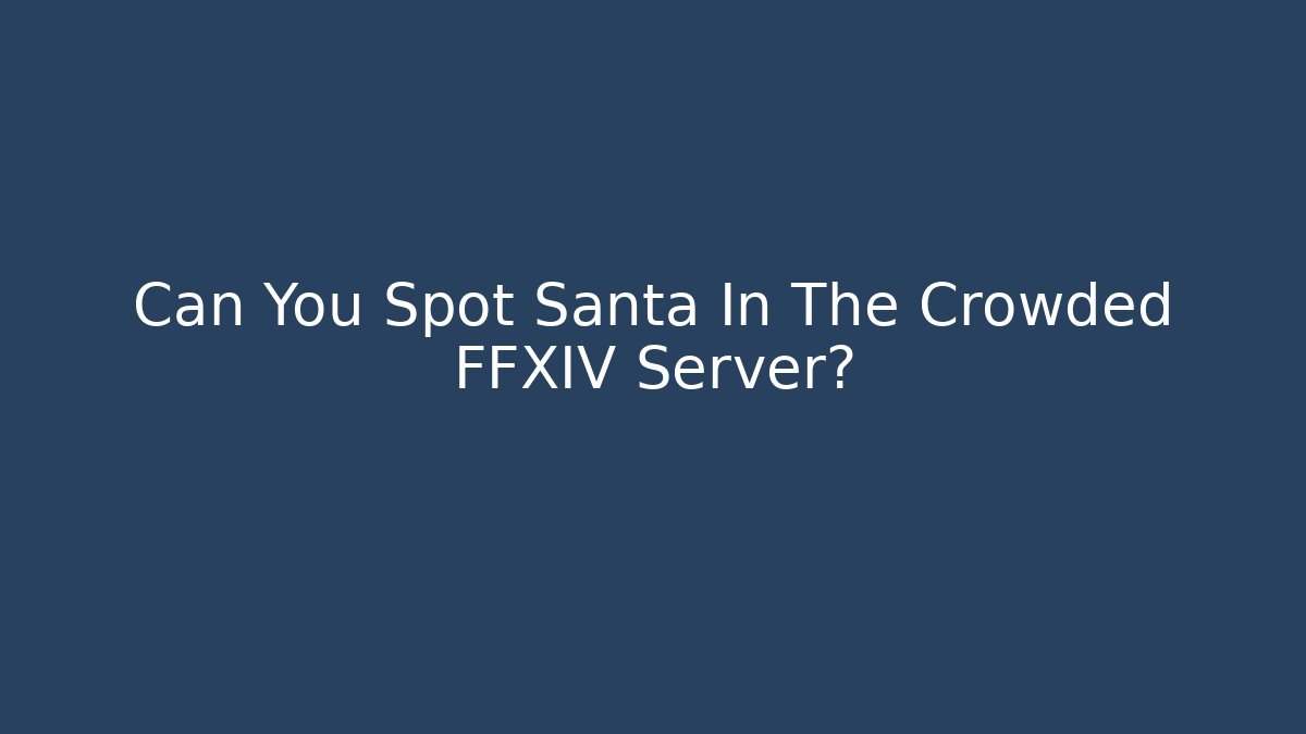 Can You Spot Santa In The Crowded FFXIV Server?