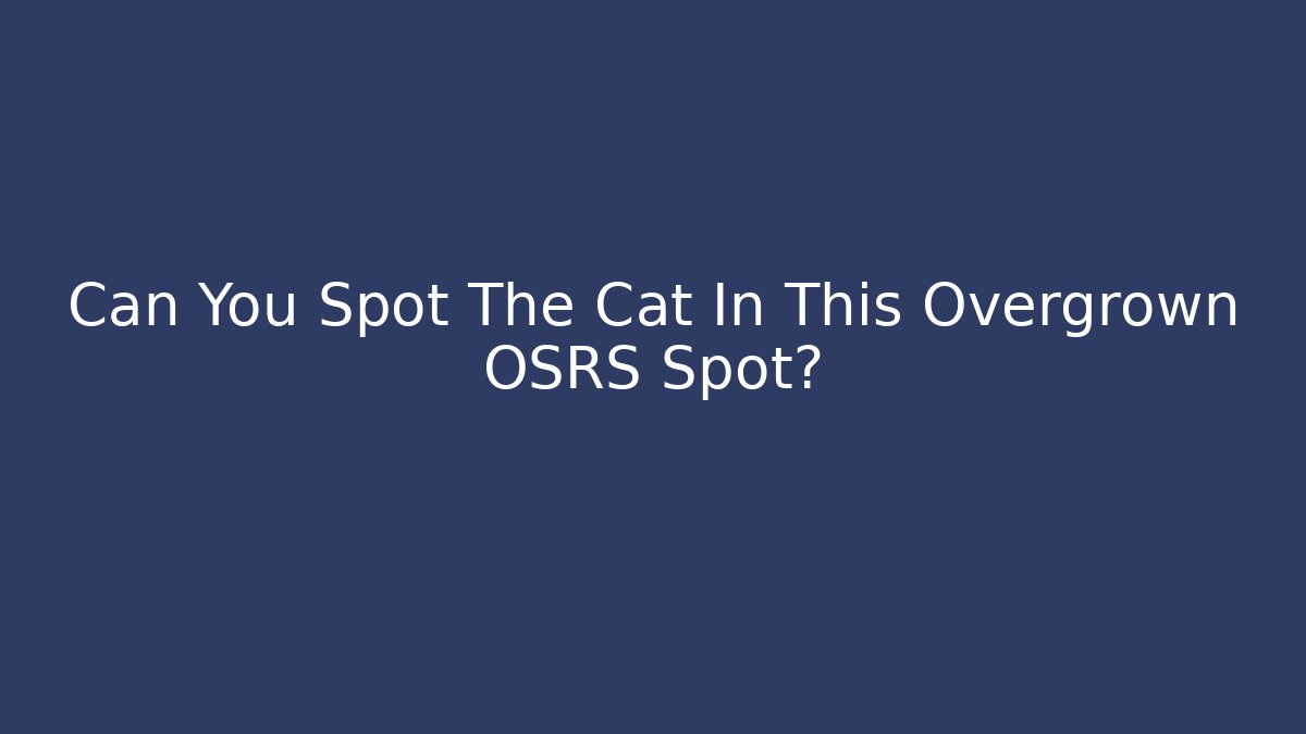 Can You Spot The Cat In This Overgrown OSRS Spot?