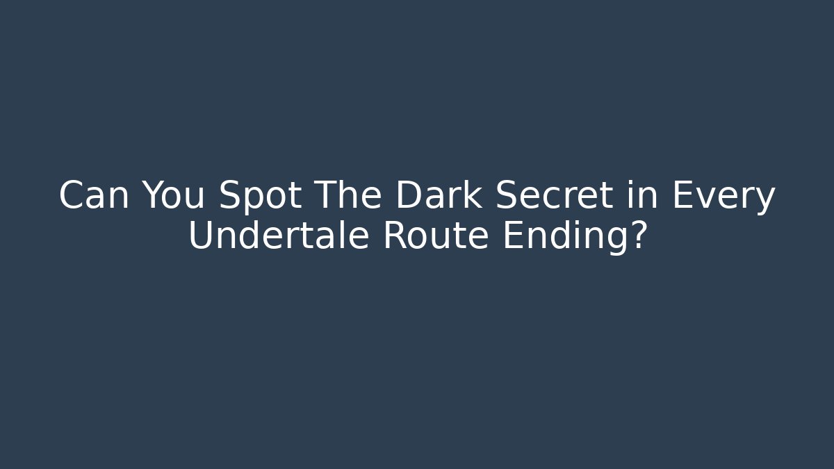 Can You Spot The Dark Secret in Every Undertale Route Ending?