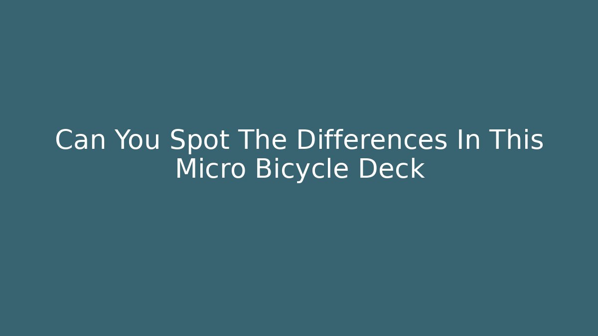 Can You Spot The Differences In This Micro Bicycle Deck