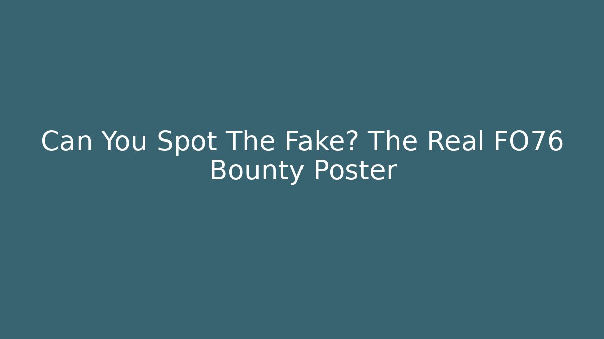 Can You Spot The Fake? The Real FO76 Bounty Poster