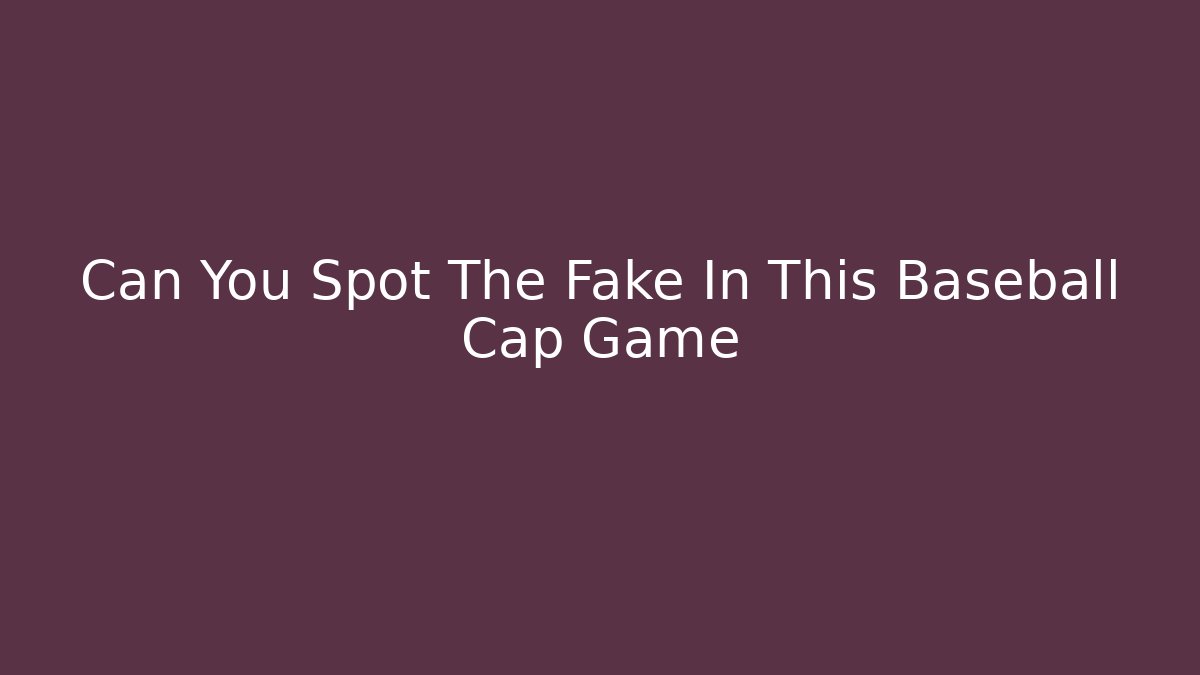 Can You Spot The Fake In This Baseball Cap Game