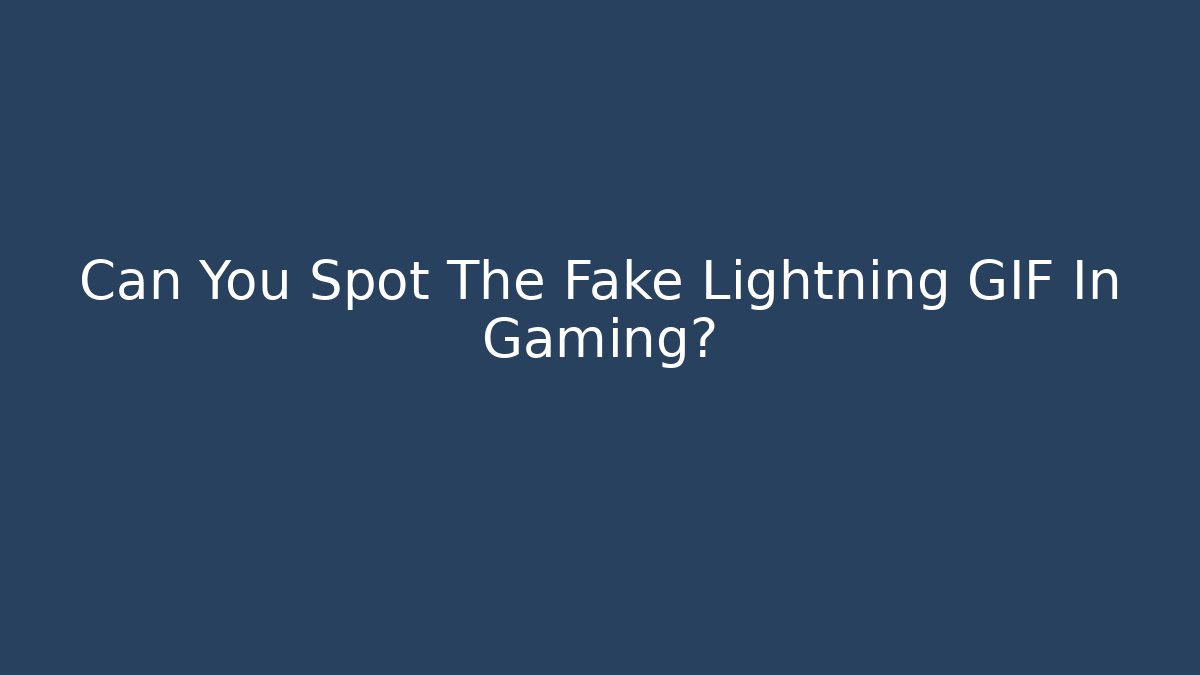 Can You Spot The Fake Lightning GIF In Gaming?