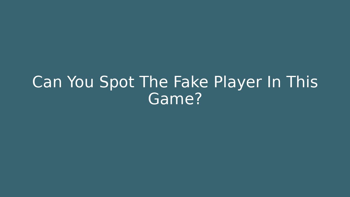 Can You Spot The Fake Player In This Game?