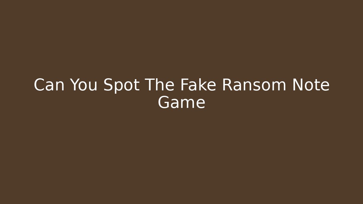 Can You Spot The Fake Ransom Note Game