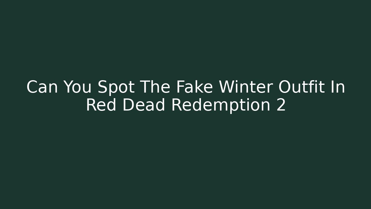 Can You Spot The Fake Winter Outfit In Red Dead Redemption 2