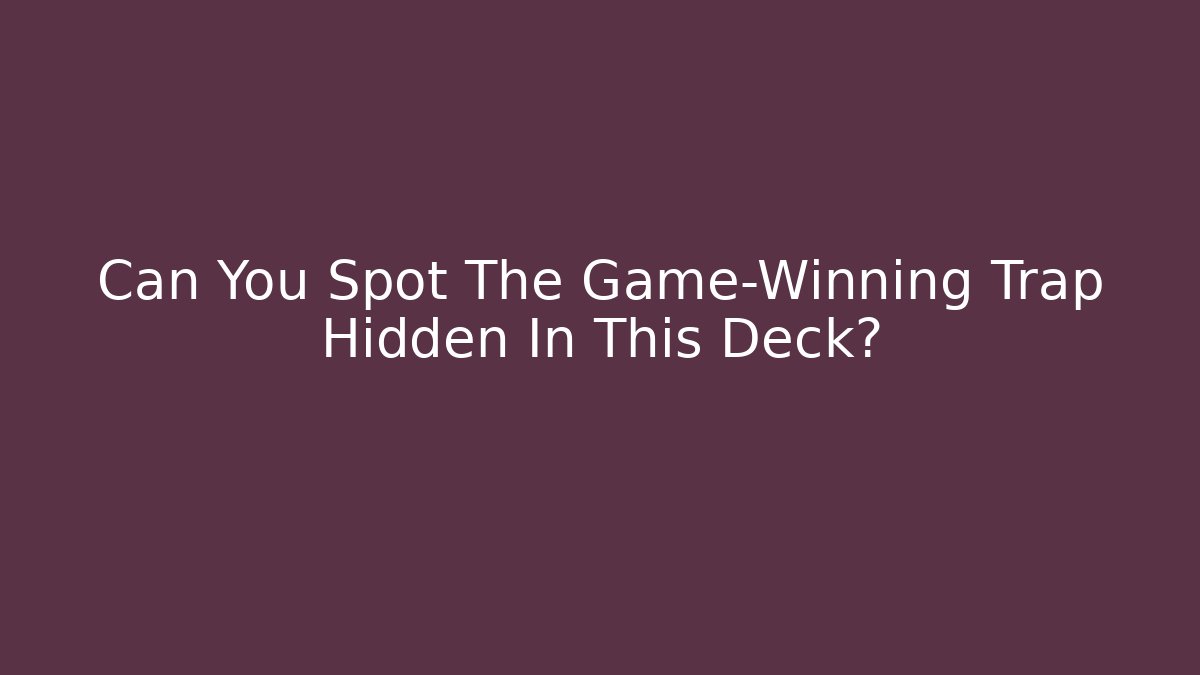 Can You Spot The Game-Winning Trap Hidden In This Deck?