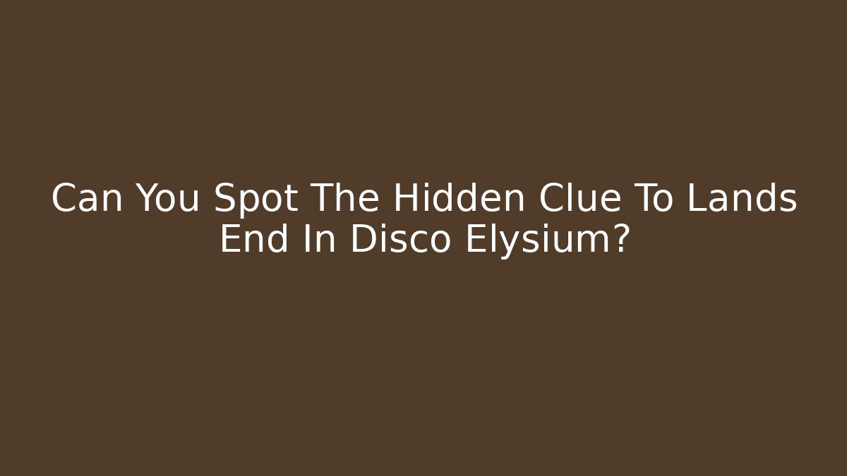 Can You Spot The Hidden Clue To Lands End In Disco Elysium?