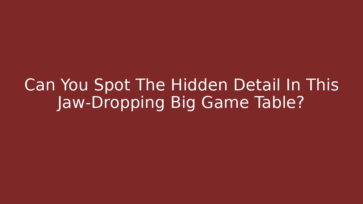 Can You Spot The Hidden Detail In This Jaw-Dropping Big Game Table?